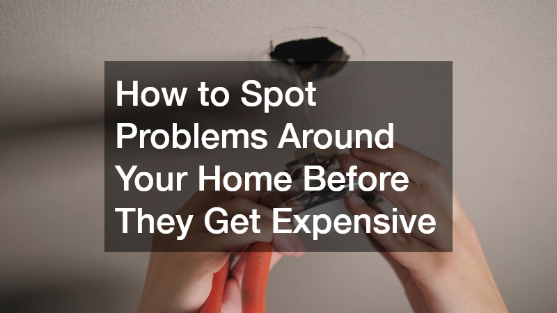 How to Spot Problems Around Your Home Before They Get Expensive